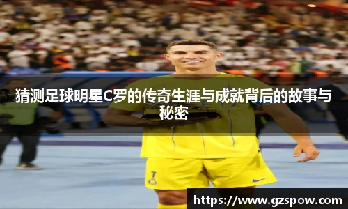 猜测足球明星C罗的传奇生涯与成就背后的故事与秘密