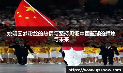 姚明圆梦粉丝的热情与坚持见证中国篮球的辉煌与未来