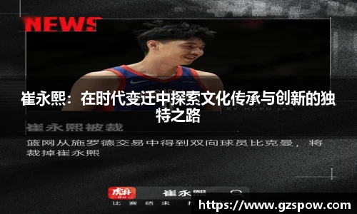 崔永熙：在时代变迁中探索文化传承与创新的独特之路